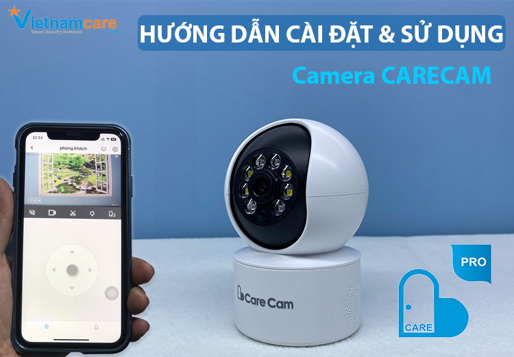 Hướng dẫn cài đặt và sử dụng camera không dây CareCam Pro dễ hiểu